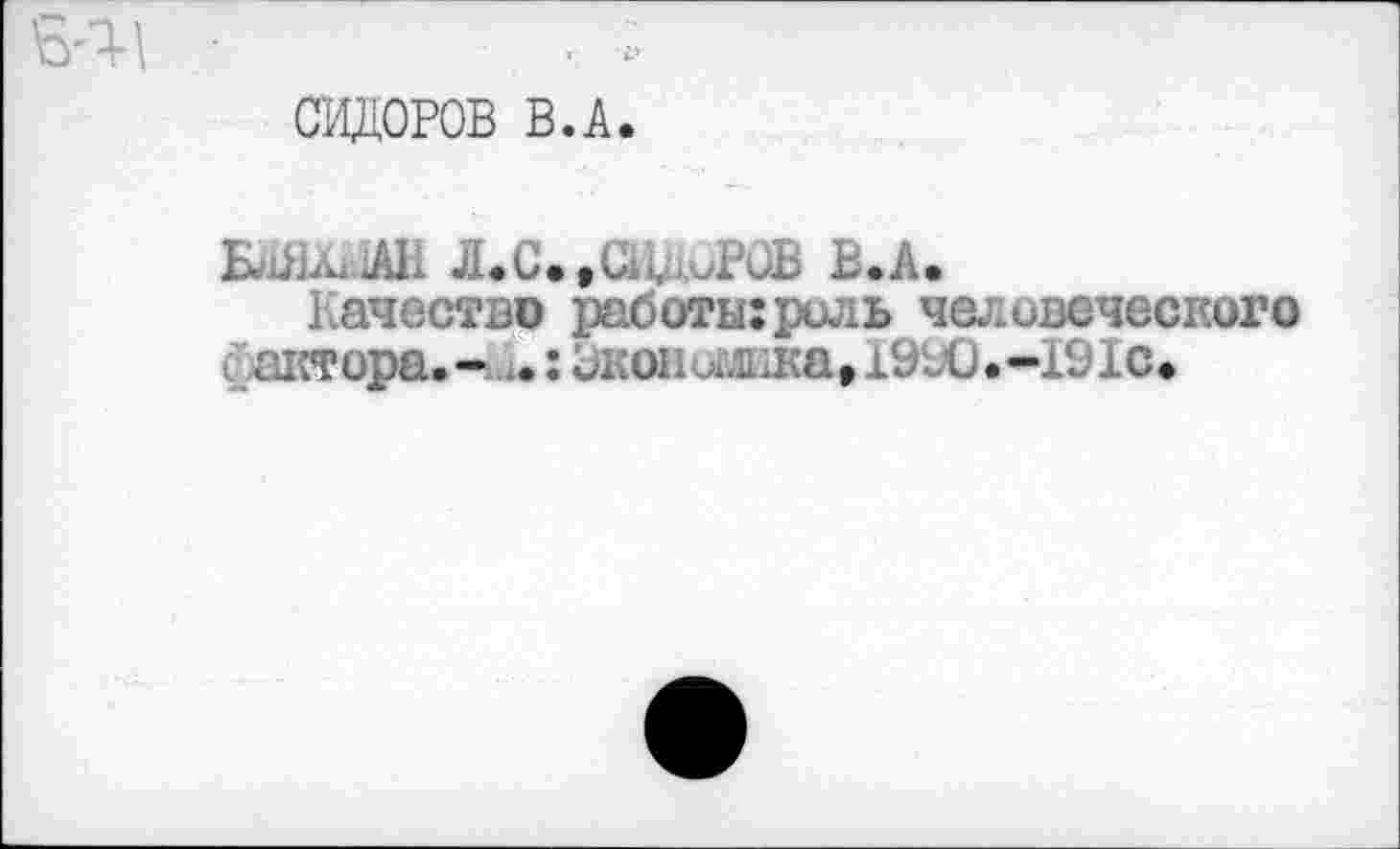 ﻿т. Р
СИДОРОВ В.А.
Л.С.,&ЫР0В В.А.
Качество работы:роль человеческого фактора. -ы.: Оконишка, 1990.-191с.